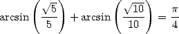      (    )        (    )
        V~ 5            V~ 10    p
arcsin  -5-  + arcsin   10-- =  4-
