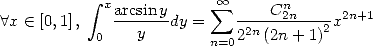             integral  x            oo  sum       n
 A x  (-  [0,1],  arcsin-ydy =    ---C-2n----x2n+1
            0   y        n=0 22n (2n + 1)2
