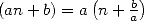 (an+ b) = a (n + b)
               a 