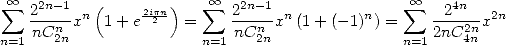   oo                       oo                       oo 
 sum  22n-1xn (1+ e2ip2n)=   sum  22n-1xn (1+ (-1)n) =  sum  -24n-x2n
n=1 nCn2n               n=1 nCn2n               n=1 2nC2n4n
