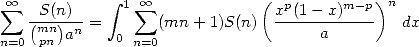              integral                 (            )
 oo  sum  -S(n)--    1 sum  oo             xp(1--x)m--p n
   (mn)an =  0    (mn + 1)S(n)       a         dx
n=0 pn         n=0

     