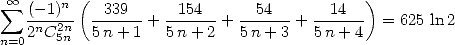          (                                )
 sum  oo  (-1)n--339-   -154--  --54--   --14--
   2nC25nn  5 n+ 1 + 5n + 2 + 5 n+ 3 + 5n + 4 = 625 ln2
n=0