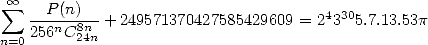  sum  oo   P(n)
    256nC8n-+ 249571370427585429609 = 243305.7.13.53p
n=0      24n