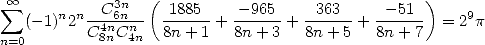  sum  oo          3n  (                               )
   (-1)n2n--C6n--  -1885--+ --965-+ -363--+ ---51-  = 29p
n=0       C4n8nCn4n  8n+ 1   8n+ 3   8n + 5  8n + 7
