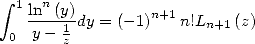  integral 
  1 lnn-(y)-        n+1
 0  y-  1z dy = (-1)  n!Ln+1(z)
