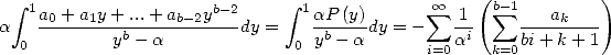   integral  1                 b-2      integral  1           sum  oo   (b sum -1         )
a   a0 +-a1y-+...+-ab-2y--dy =    aP-(y)dy = -   -1     ---ak----
  0         yb- a              0 yb- a      i=0ai  k=0bi+ k+ 1
