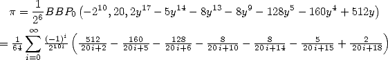  p = -1BBP0  (- 210,20,2y17- 5y14- 8y13- 8y9- 128y5- 160y4 + 512y)
     26
  1-  oo  sum  (-1)i( -512--  -160-  -128-  --8---  --8---  --5---  --2--)
= 64    210i  20i+2 - 20i+5 - 20i+6 - 20i+10 - 20i+14 - 20i+15 + 20i+18
    i=0
